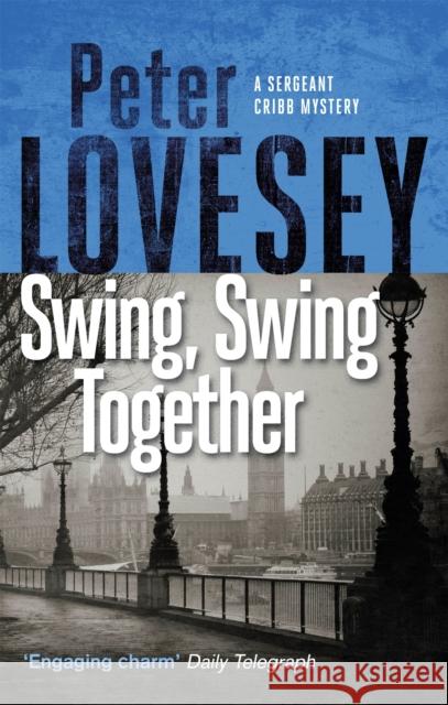 Swing, Swing Together: The Seventh Sergeant Cribb Mystery Peter Lovesey 9780751581102 Little, Brown Book Group - książka