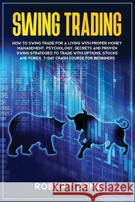 Swing Trading: 7-Day Crash Course For Beginners For A Living With Proper Money Management, Psychology, Secrets And Proven Strategies Robert Zone 9781657209824 Independently Published - książka