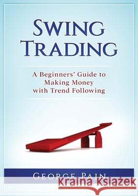 Swing Trading: A Beginners' Guide to making money with trend following George Pain 9781922300690 George Pain - książka