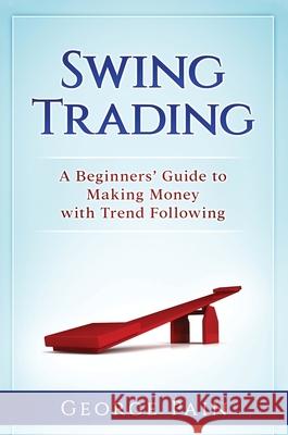 Swing Trading: A Beginners' Guide to making money with trend following George Pain 9781922301147 George Pain - książka