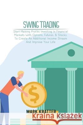 Swing Trading: A Complete Guide To Making Consistent Income Online With Trading Tools, Money Management, Routines, Rules, And Strateg Mark Kratter 9781802679168 Mark Kratter - książka