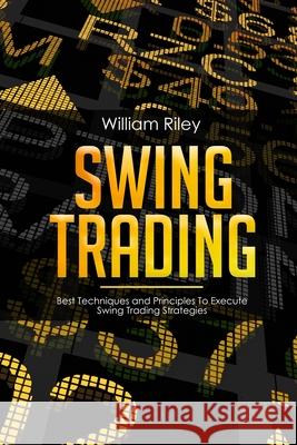Swing Trading: Best Techniques and Principles To Execute Swing Trading Strategies William Riley 9781689623773 Independently Published - książka