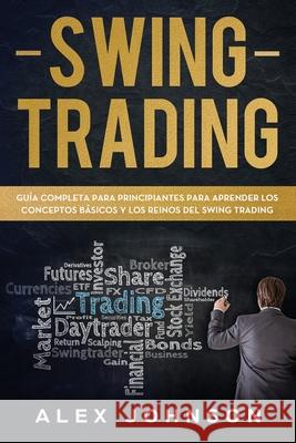 Swing Trading: Guía Completa Para Principiantes Para Aprender Los Conceptos Básicos Y Los Reinos Del Swing Trading Johnson, Alex 9781676856702 Independently Published - książka