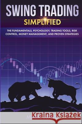 Swing Trading: Simplified - The Fundamentals, Psychology, Trading Tools, Risk Control, Money Management, And Proven Strategies (Stock Market Investing for Beginners) Mark Lowe 9781951429249 Alakai Publishing LLC - książka