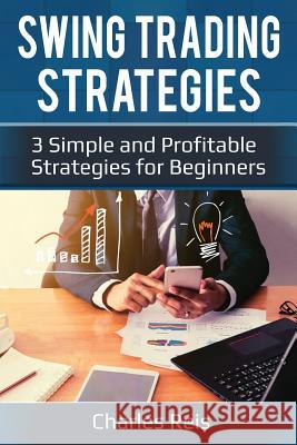 Swing Trading Strategies: 3 Simple and Profitable Strategies for Beginners Charles Reis 9781984052698 Createspace Independent Publishing Platform - książka