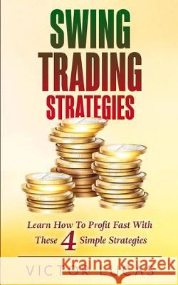 Swing Trading Strategies: Learn How to Profit Fast With These 4 Simple Strategies Victor Lucas 9781922320278 Vaclav Vrbensky - książka