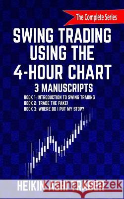 Swing Trading Using the 4-Hour Chart, 1-3: 3 Manuscripts Heikin Ashi Trader 9781537546520 Createspace Independent Publishing Platform - książka