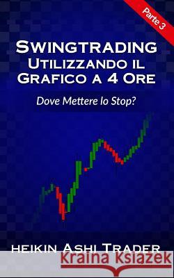 Swing Trading Utilizzando Il Grafico a 4 Ore 3: Parte 3: Dove Mettere Lo Stop? Heikin Ash 9781542481373 Createspace Independent Publishing Platform - książka