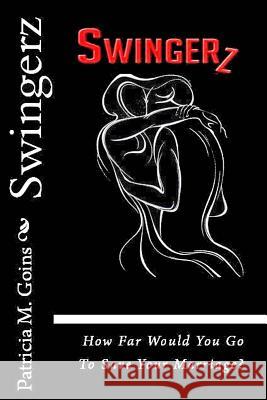 Swingerz: How Far Would You Go To Save Your Marriage? Goins, Patricia M. 9781732573208 Around the World Media Publishing - książka