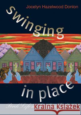 Swinging in Place: Porch Life in Southern Culture Donlon, Jocelyn Hazelwood 9780807849774 University of North Carolina Press - książka