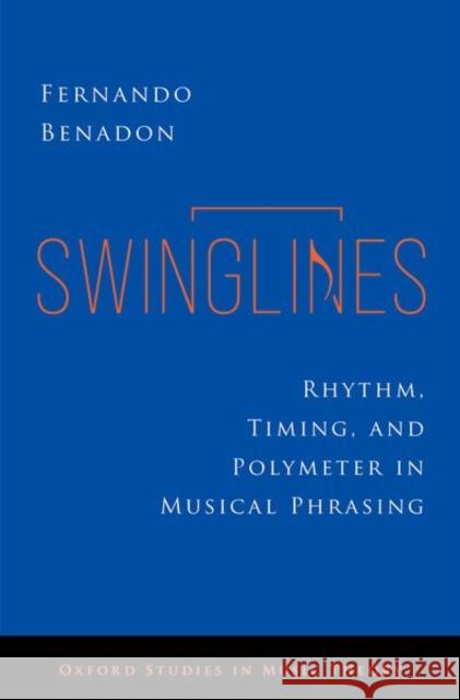 Swinglines: Rhythm, Timing, and Polymeter in Musical Phrasing Fernando (Professor of Music, Professor of Music, American University) Benadon 9780197659977 Oxford University Press Inc - książka