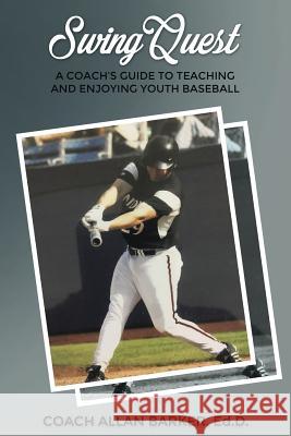 SwingQuest: A Coach's Guide to Teaching and Enjoying Youth Baseball Allan Barker Ed D 9781633020856 Total Publishing and Media - książka