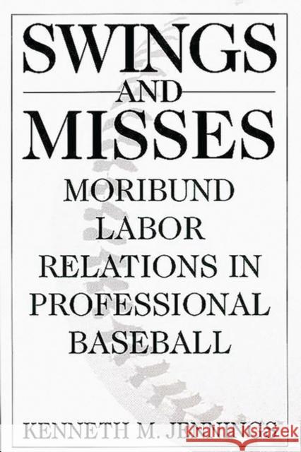 Swings and Misses: Moribund Labor Relations in Professional Baseball Jennings, Kenneth M. 9780275957971 Praeger Publishers - książka