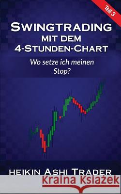 Swingtrading Mit Dem 4-Stunden-Chart 3: Teil 3: Wo Setze Ich Meinen Stop? Heikin Ash 9781535184441 Createspace Independent Publishing Platform - książka