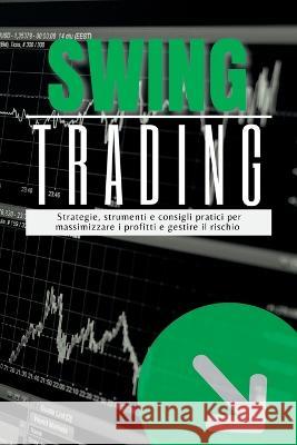 SwingTrading: Strategie, strumenti e consigli pratici per massimizzare i profitti e gestire il rischio Martin J Harding   9781804342893 Harding - książka