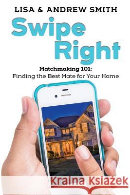 Swipe Right: Attracting the Perfect Buyer for Your Home Andrew Todd Smith Lisa Smith 9781543054774 Createspace Independent Publishing Platform - książka