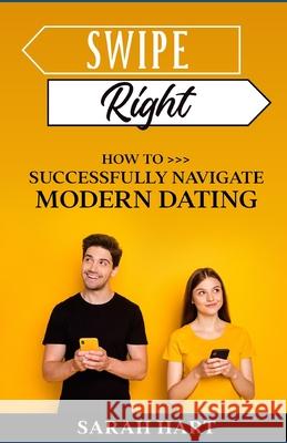 Swipe Right: How To Successfully Navigate Modern Dating Sarah Hart 9798614337773 Independently Published - książka