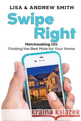 Swipe Right: Matchmaking 101: Finding the Best Mate for Your Home Andrew Smith Lisa Smith 9781545139875 Createspace Independent Publishing Platform - książka