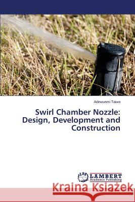 Swirl Chamber Nozzle: Design, Development and Construction Taiwo Adewunmi 9783659313929 LAP Lambert Academic Publishing - książka