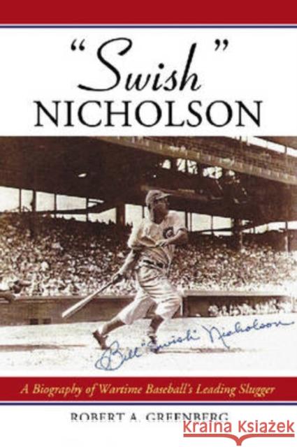 Swish Nicholson: A Biography of Wartime Baseball's Leading Slugger Greenberg, Robert A. 9780786432745 McFarland & Company - książka