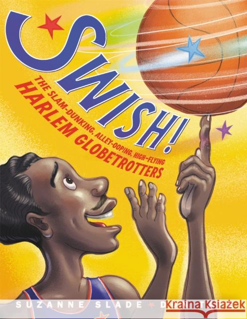 Swish!: The Slam-Dunking, Alley-Ooping, High-Flying Harlem Globetrotters Slade, Suzanne 9780316481670 Little, Brown Books for Young Readers - książka