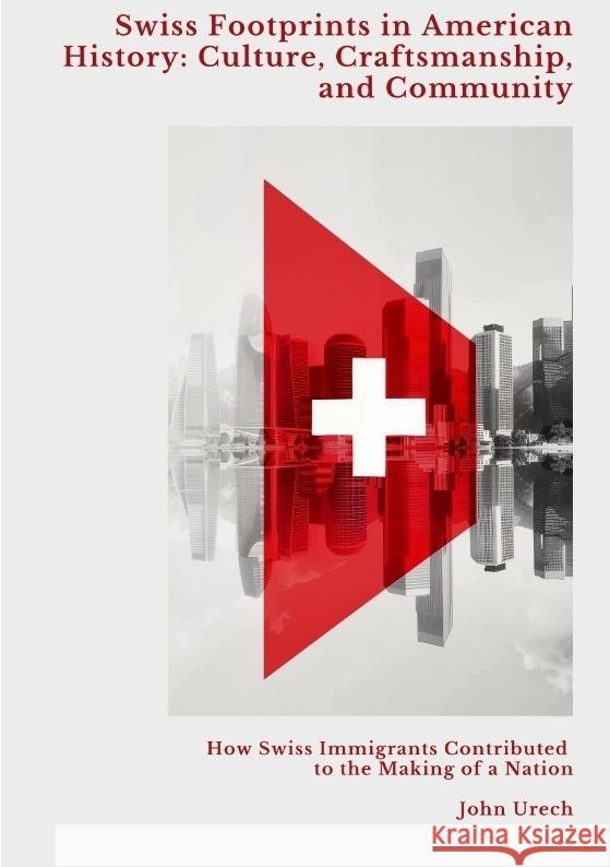 Swiss Footprints in  American History: Culture, Craftsmanship, and Community Urech, John 9783384429148 tredition - książka