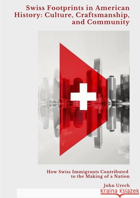 Swiss Footprints in  American History: Culture, Craftsmanship, and Community Urech, John 9783384429155 tredition - książka