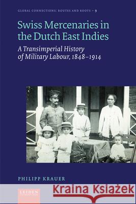 Swiss Mercenaries in the Dutch East Indies: A Transimperial History of Military Labour, 1848-1914 Philipp Krauer 9789087284510 Leiden University Press - książka
