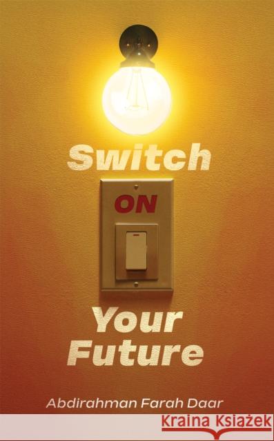 Switch On Your Future Abdirahman Farah Daar 9789948685838 Austin MacAuley Publishers Fze - książka