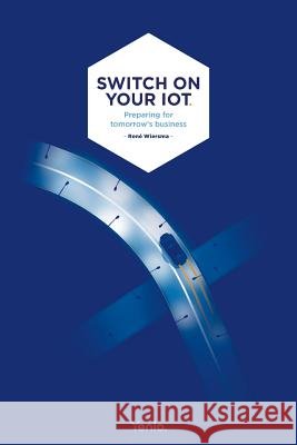 Switch on your IoT: Preparing for tomorrow's business Ruben Va John Mathon Paul Fremantle 9781537588629 Createspace Independent Publishing Platform - książka