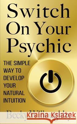 Switch On Your Psychic: The Simple Way To Develop Your Natural Intuition Willoughby, Becky 9781999892135 Hypnoarts - książka