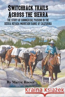 Switchback Trails Across the Sierra: The Story of Commercial Packing in the Sierra Nevada Mountains of California Kiera Elam Kerry Roeser Marye Roeser 9780578794525 High Sierra Western Art - książka
