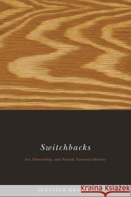 Switchbacks: Art, Ownership, and Nuxalk National Identity Jennifer Kramer 9780774812283 UBC Press - książka