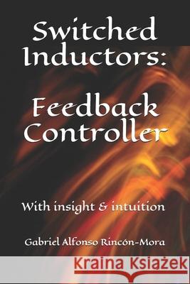 Switched Inductors: Feedback Controller: With insight & intuition Gabriel Alfonso Rincón-Mora 9798578395345 Independently Published - książka