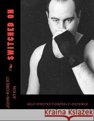 Switched On: self-protection/ selfdefence Atkin, John-Robert 9781517409999 Createspace Independent Publishing Platform - książka