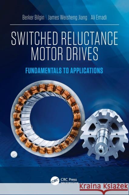 Switched Reluctance Motor Drives: Fundamentals to Applications Berker Bilgin James Weisheng Jiang Ali Emadi 9781138304598 CRC Press - książka