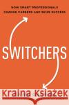 Switchers: How Smart Professionals Change Careers -- And Seize Success Dawn Graham 9781400238095 Amacom