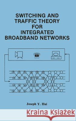 Switching and Traffic Theory for Integrated Broadband Networks Joseph Yu Ngai Hui 9780792390619 Kluwer Academic Publishers - książka