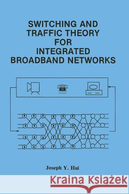 Switching and Traffic Theory for Integrated Broadband Networks Joseph Y. Hui 9781461364368 Springer - książka