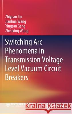 Switching ARC Phenomena in Transmission Voltage Level Vacuum Circuit Breakers Zhiyuan Liu Jianhua Wang Yingsan Gen 9789811613975 Springer - książka