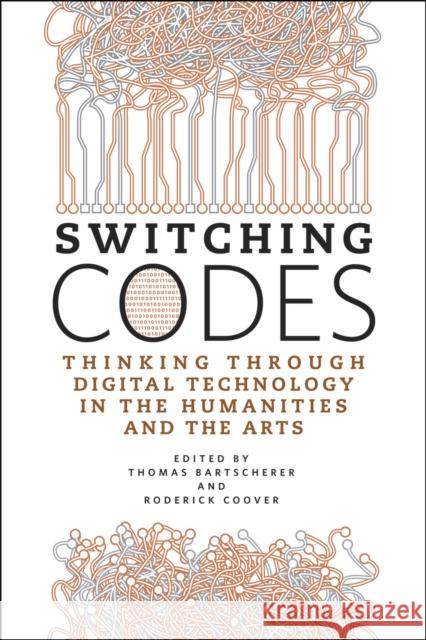 Switching Codes: Thinking Through Digital Technology in the Humanities and the Arts Bartscherer, Thomas 9780226038308 University of Chicago Press - książka