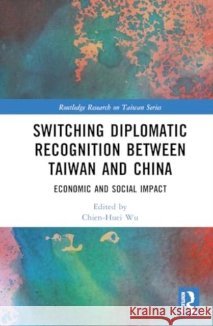 Switching Diplomatic Recognition Between Taiwan and China: Economic and Social Impact Chien-Huei Wu 9781032442860 Routledge - książka