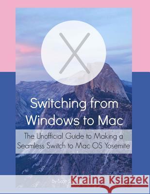 Switching from Windows to Mac: The Unofficial Guide to Making a Seamless Switch to Mac OS Yosemite Scott L 9781512023596 Createspace - książka