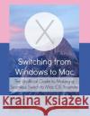 Switching from Windows to Mac: The Unofficial Guide to Making a Seamless Switch to Mac OS Yosemite Scott L 9781512023596 Createspace