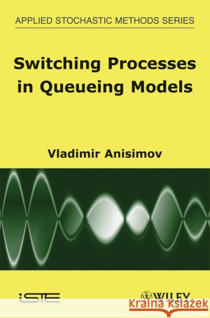 Switching Processes in Queueing Models V. V. Anisimov Vladimir V. Anisimov 9781848210455 John Wiley & Sons - książka