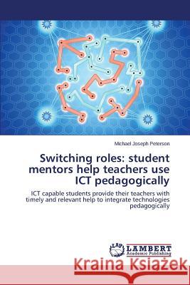 Switching Roles: Student Mentors Help Teachers Use Ict Pedagogically Peterson Michael Joseph 9783659594533 LAP Lambert Academic Publishing - książka