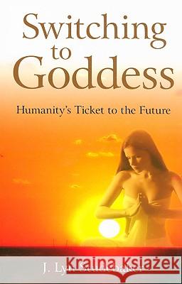Switching to Goddess – Humanity`s Ticket to the Future Jeri Studebaker 9781846941344 John Hunt Publishing - książka