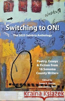 Switching to ON!: The 2025 SebArts Writers Anthology Susan E. Gunter Linda Loveland Reid 9781941066713 Wordrunner Press - książka
