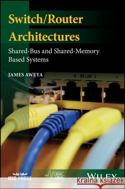 Switch/Router Architectures: Shared-Bus and Shared-Memory Based Systems James Aweya 9781119486152 Wiley-IEEE Press - książka