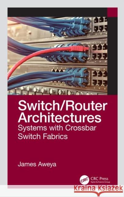 Switch/Router Architectures: Systems with Crossbar Switch Fabrics James Aweya 9780367407858 CRC Press - książka